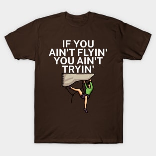 If you aint flyin you aint tryin T-Shirt